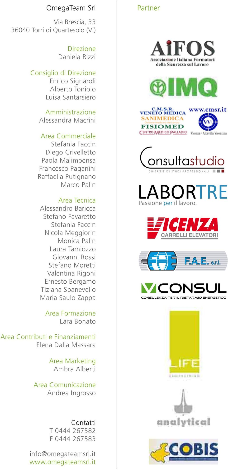 Meggiorin Monica Palin Laura Tamiozzo Giovanni Rossi Stefano Moretti Valentina Rigoni Ernesto Bergamo Tiziana Spanevello Maria Saulo Zappa S I N E R G I E D I S T U D I P R O F E S S I O N A L I