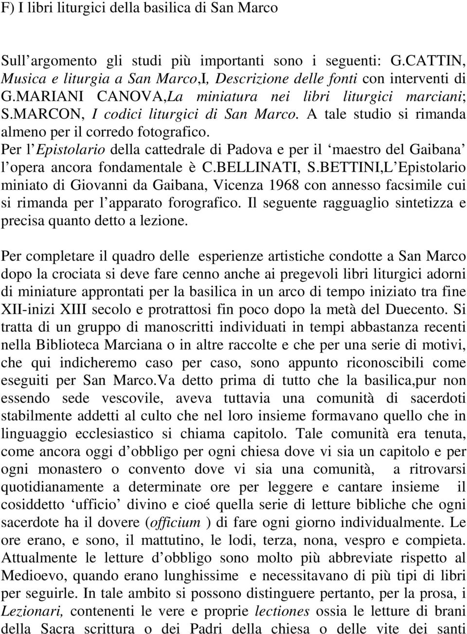 Per l Epistolario della cattedrale di Padova e per il maestro del Gaibana l opera ancora fondamentale è C.BELLINATI, S.