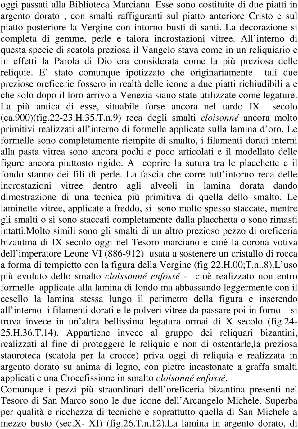 La decorazione si completa di gemme, perle e talora incrostazioni vitree.