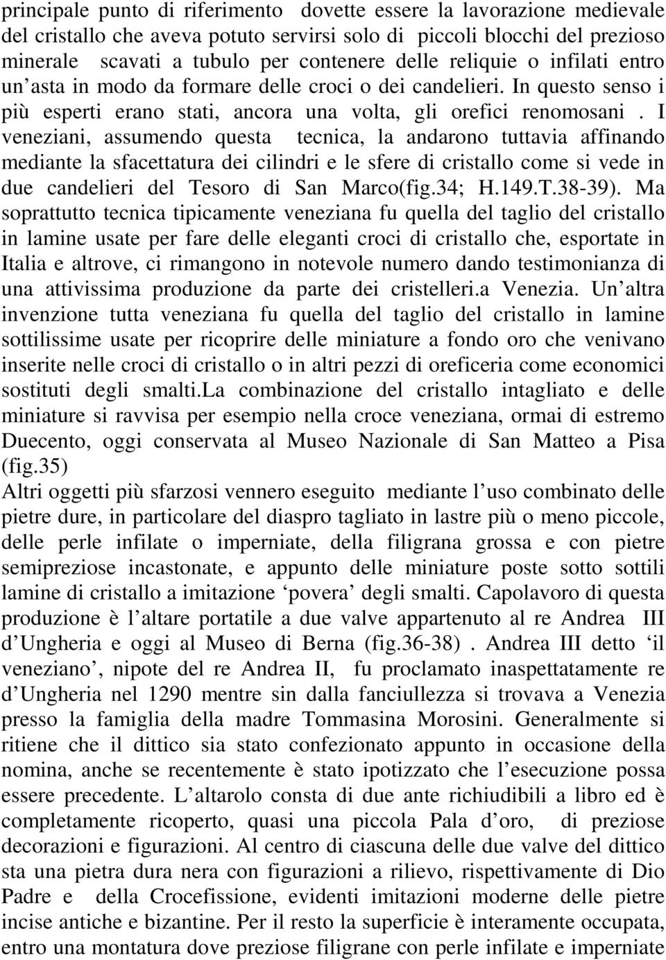 I veneziani, assumendo questa tecnica, la andarono tuttavia affinando mediante la sfacettatura dei cilindri e le sfere di cristallo come si vede in due candelieri del Tesoro di San Marco(fig.34; H.