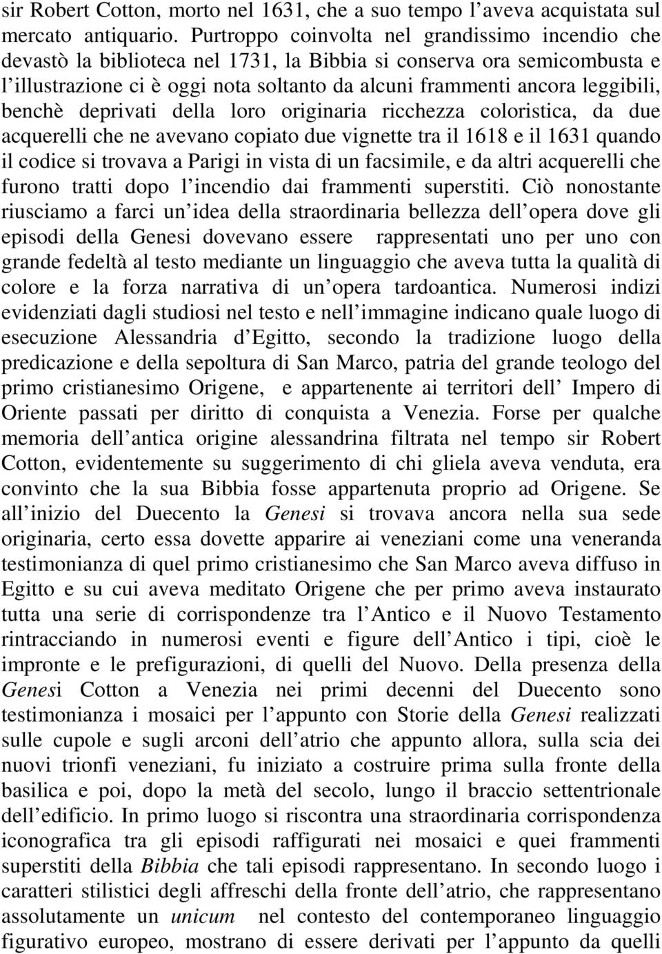 benchè deprivati della loro originaria ricchezza coloristica, da due acquerelli che ne avevano copiato due vignette tra il 1618 e il 1631 quando il codice si trovava a Parigi in vista di un