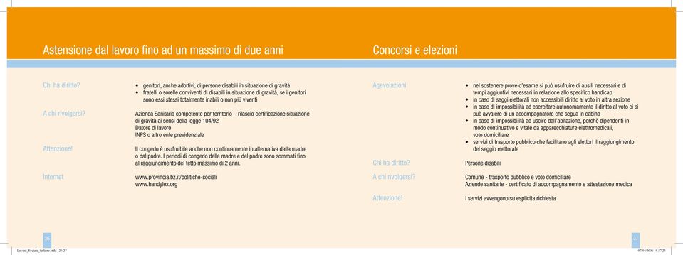 Datore di lavoro INPS o altro ente previdenziale Il congedo è usufruibile anche non continuamente in alternativa dalla madre o dal padre.