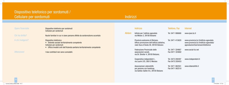 it Dispositivo telefonico: Distretto sociale territorialmente competente Cellulare per sordomuti: Ufficio Invalidi civili dell Azienda sanitaria territorialmente competente I due contributi non sono