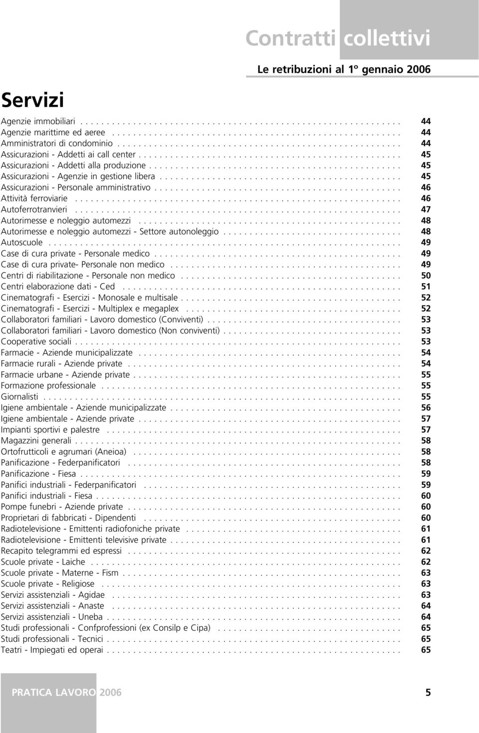 .. 47 Autorimesse e noleggio automezzi...... 48 Autorimesse e noleggio automezzi - Settore autonoleggio..... 48 Autoscuole... 49 Case di cura private - Personale medico.