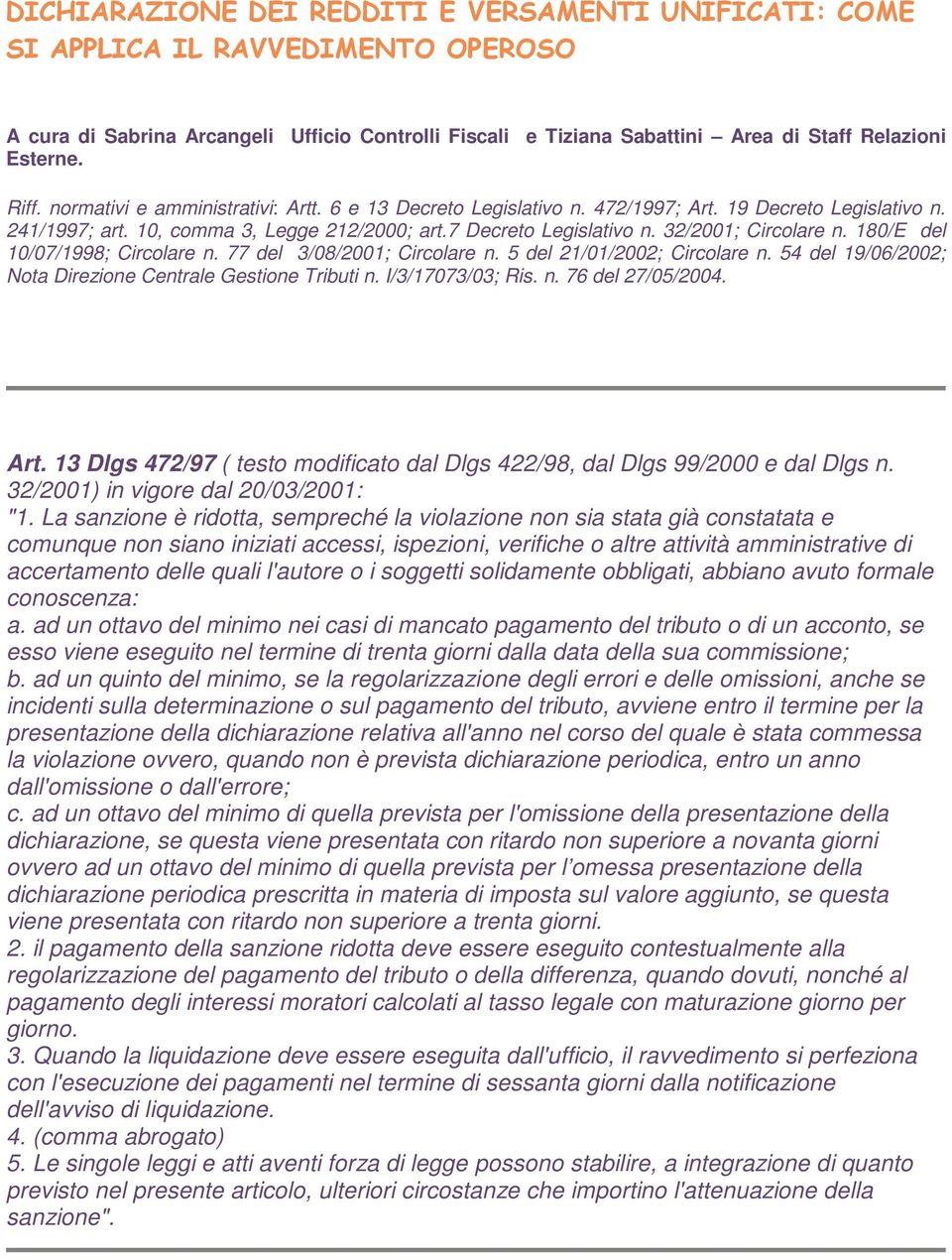 32/2001; Circolare n. 180/E del 10/07/1998; Circolare n. 77 del 3/08/2001; Circolare n. 5 del 21/01/2002; Circolare n. 54 del 19/06/2002; Nota Direzione Centrale Gestione Tributi n. I/3/17073/03; Ris.