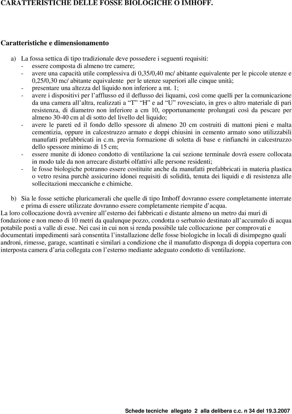 0,35/0,40 mc/ abitante equivalente per le piccole utenze e 0,25/0,30 mc/ abitante equivalente per le utenze superiori alle cinque unità; - presentare una altezza del liquido non inferiore a mt.