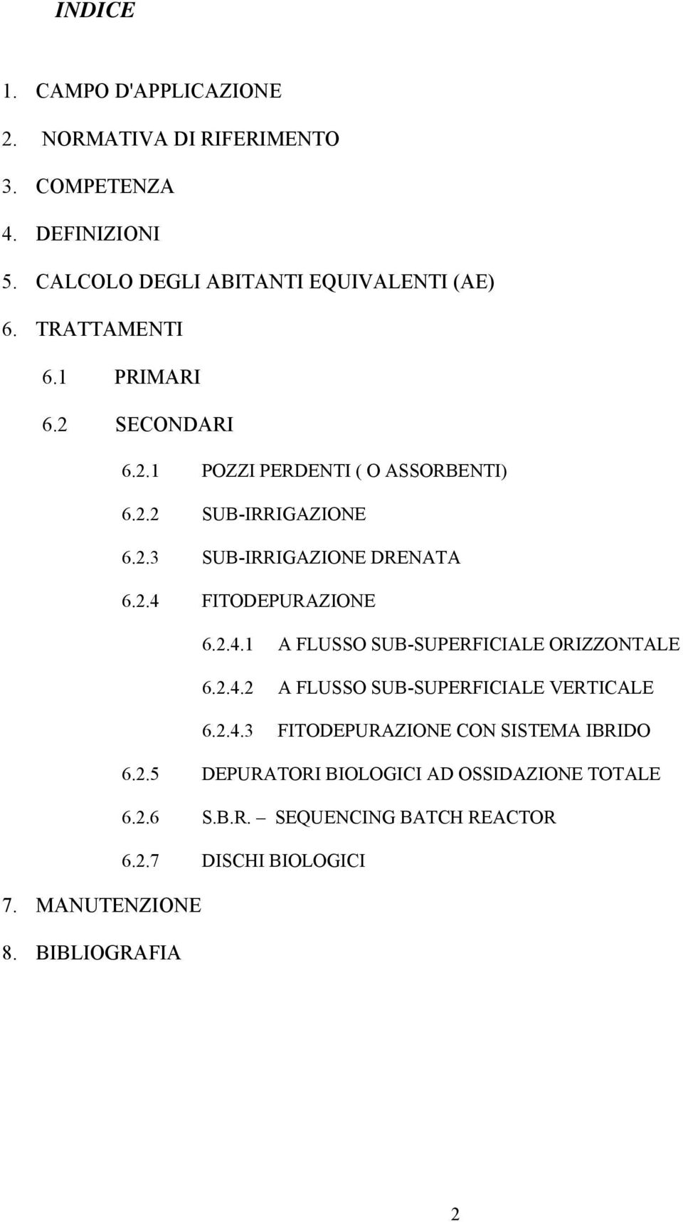 2.4.1 A FLUSSO SUB-SUPERFICIALE ORIZZONTALE 6.2.4.2 A FLUSSO SUB-SUPERFICIALE VERTICALE 6.2.4.3 FITODEPURAZIONE CON SISTEMA IBRIDO 6.2.5 DEPURATORI BIOLOGICI AD OSSIDAZIONE TOTALE 6.