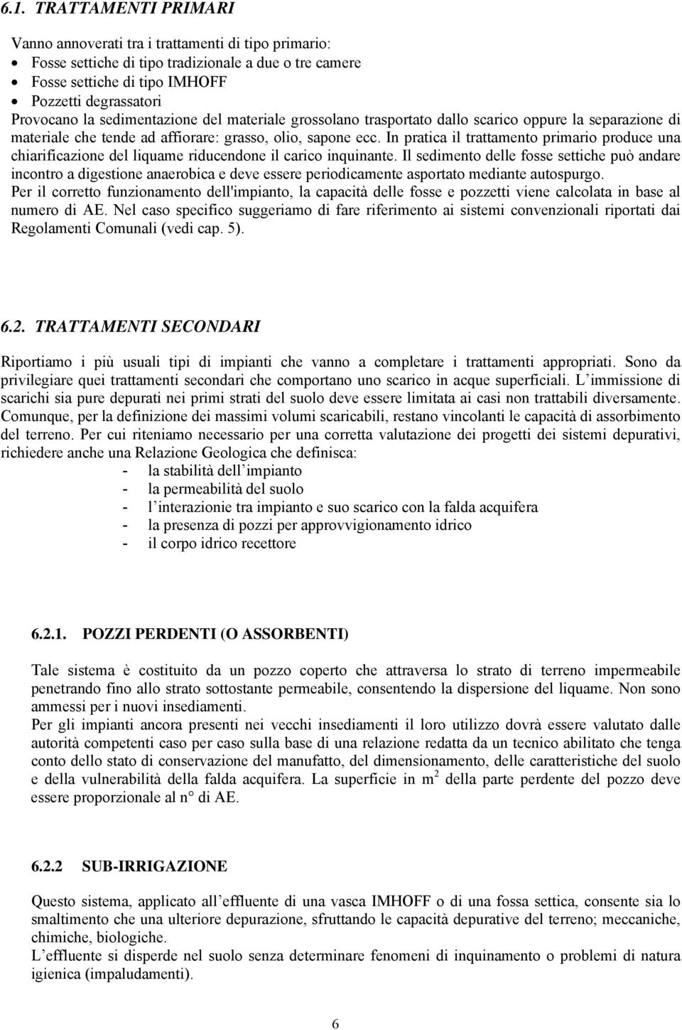 In pratica il trattamento primario produce una chiarificazione del liquame riducendone il carico inquinante.