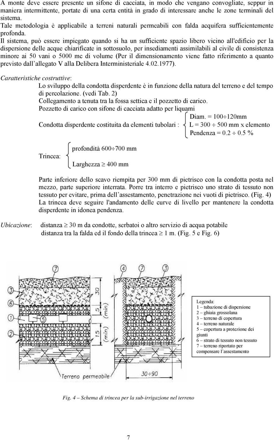 Il sistema, può essere impiegato quando si ha un sufficiente spazio libero vicino all'edificio per la dispersione delle acque chiarificate in sottosuolo, per insediamenti assimilabili al civile di