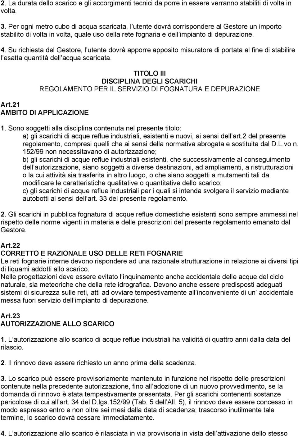 Su richiesta del Gestore, l utente dovrà apporre apposito misuratore di portata al fine di stabilire l esatta quantità dell acqua scaricata.