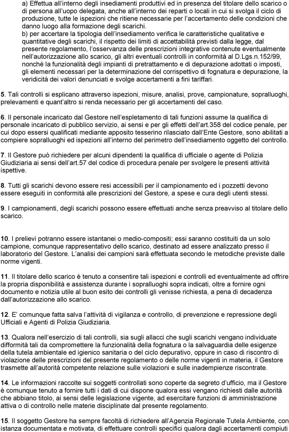 b) per accertare la tipologia dell insediamento verifica le caratteristiche qualitative e quantitative degli scarichi, il rispetto dei limiti di accettabilità previsti dalla legge, dal presente