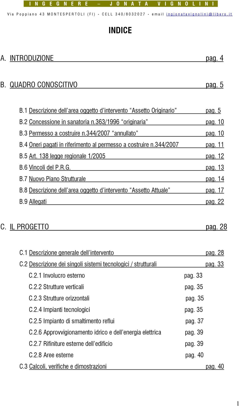 7 Nuovo Piano Strutturale pag. 14 B.8 Descrizione dell area oggetto d intervento Assetto Attuale pag. 17 B.9 Allegati pag. 22 C. IL PROGETTO pag. 28 C.