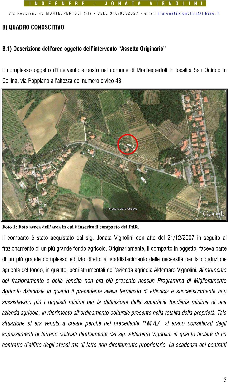 del numero civico 43. Foto 1: Foto aerea dell area in cui è inserito il comparto del PdR. Il comparto è stato acquistato dal sig.