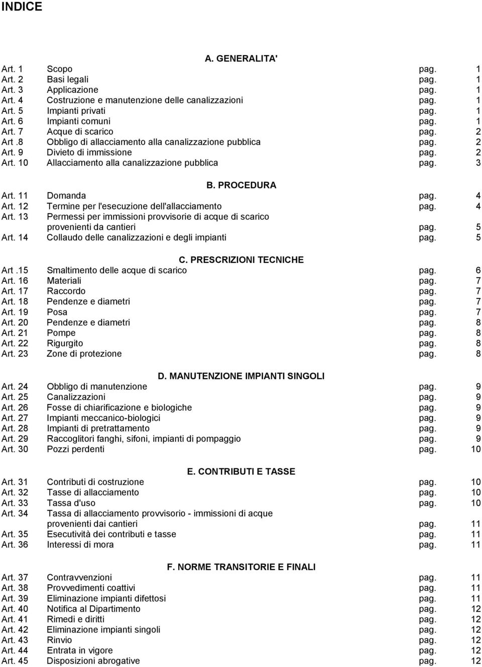 PROCEDURA Art. 11 Domanda pag. 4 Art. 12 Termine per l'esecuzione dell'allacciamento pag. 4 Art. 13 Permessi per immissioni provvisorie di acque di scarico provenienti da cantieri pag. 5 Art.