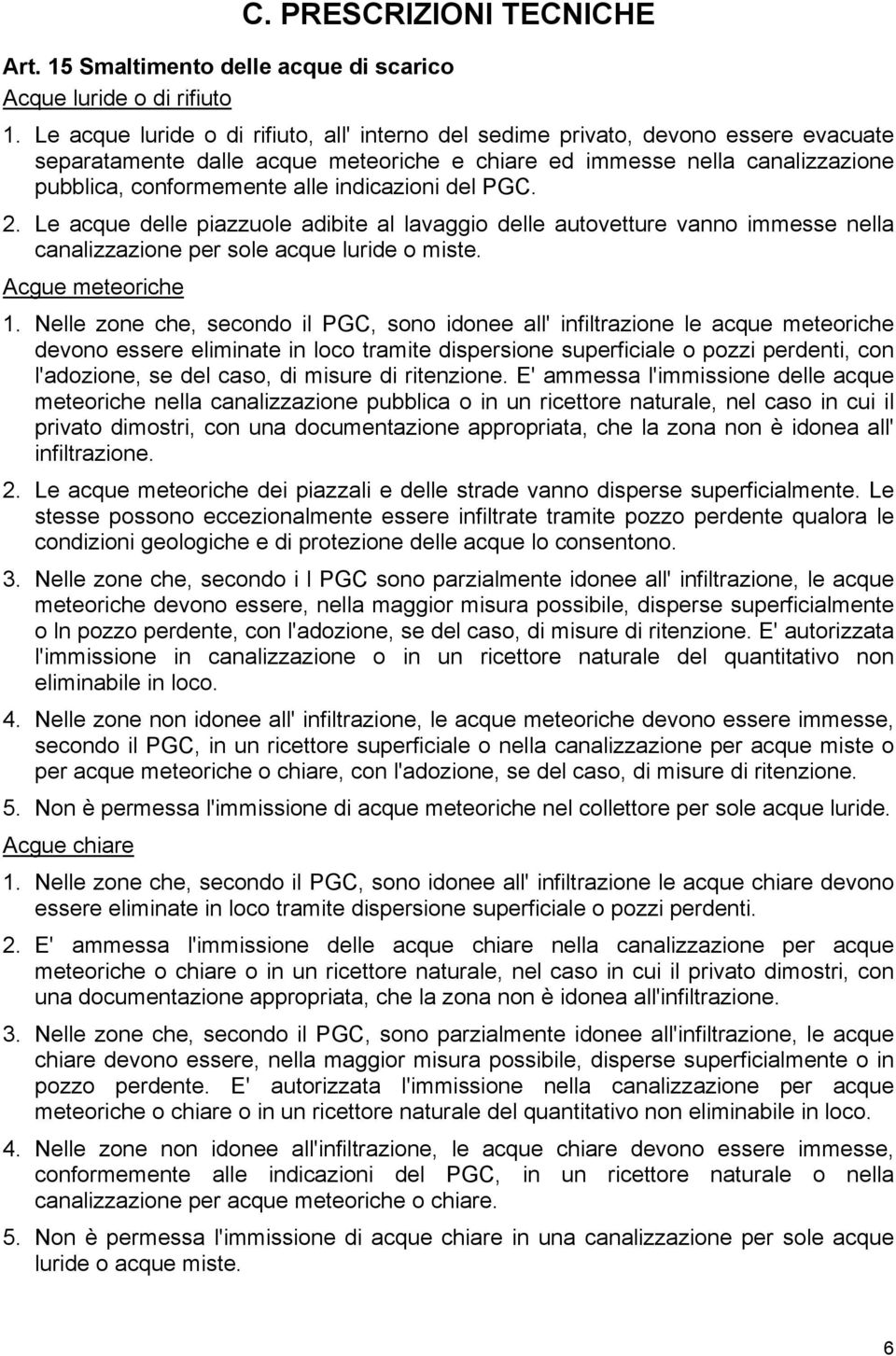 indicazioni del PGC. 2. Le acque delle piazzuole adibite al lavaggio delle autovetture vanno immesse nella canalizzazione per sole acque luride o miste. Acgue meteoriche 1.