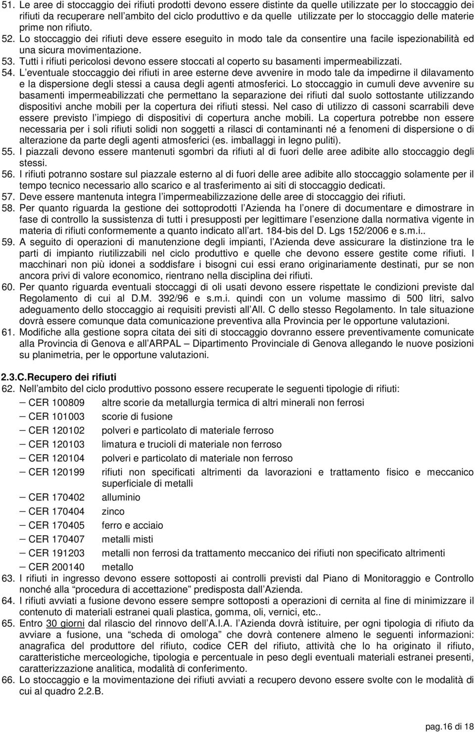 Tutti i rifiuti pericolosi devono essere stoccati al coperto su basamenti impermeabilizzati. 54.