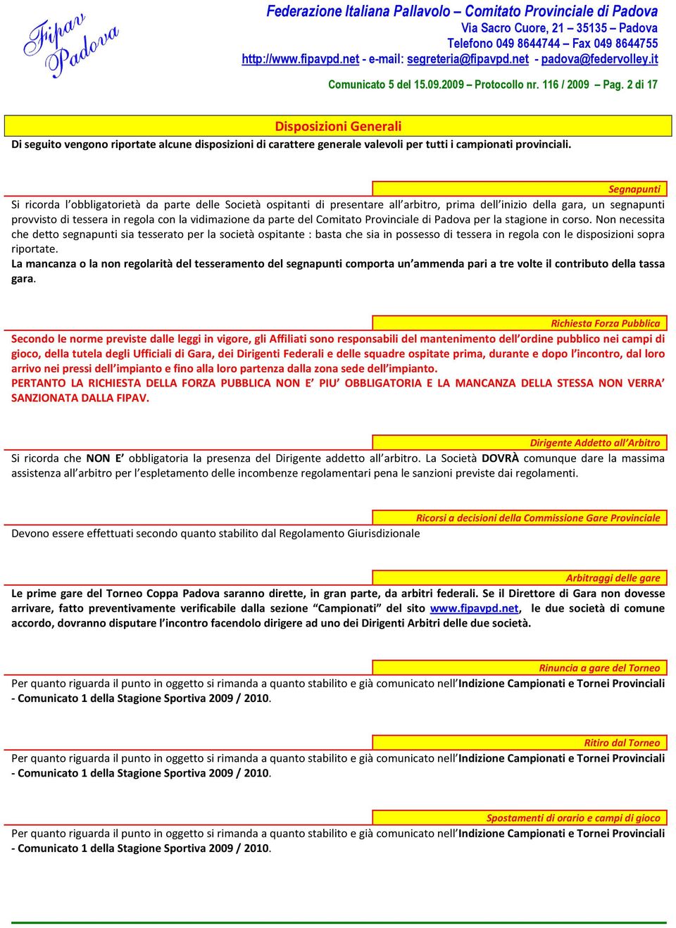 Segnapunti Si ricorda l obbligatorietà da parte delle Società ospitanti di presentare all arbitro, prima dell inizio della gara, un segnapunti provvisto di tessera in regola con la vidimazione da