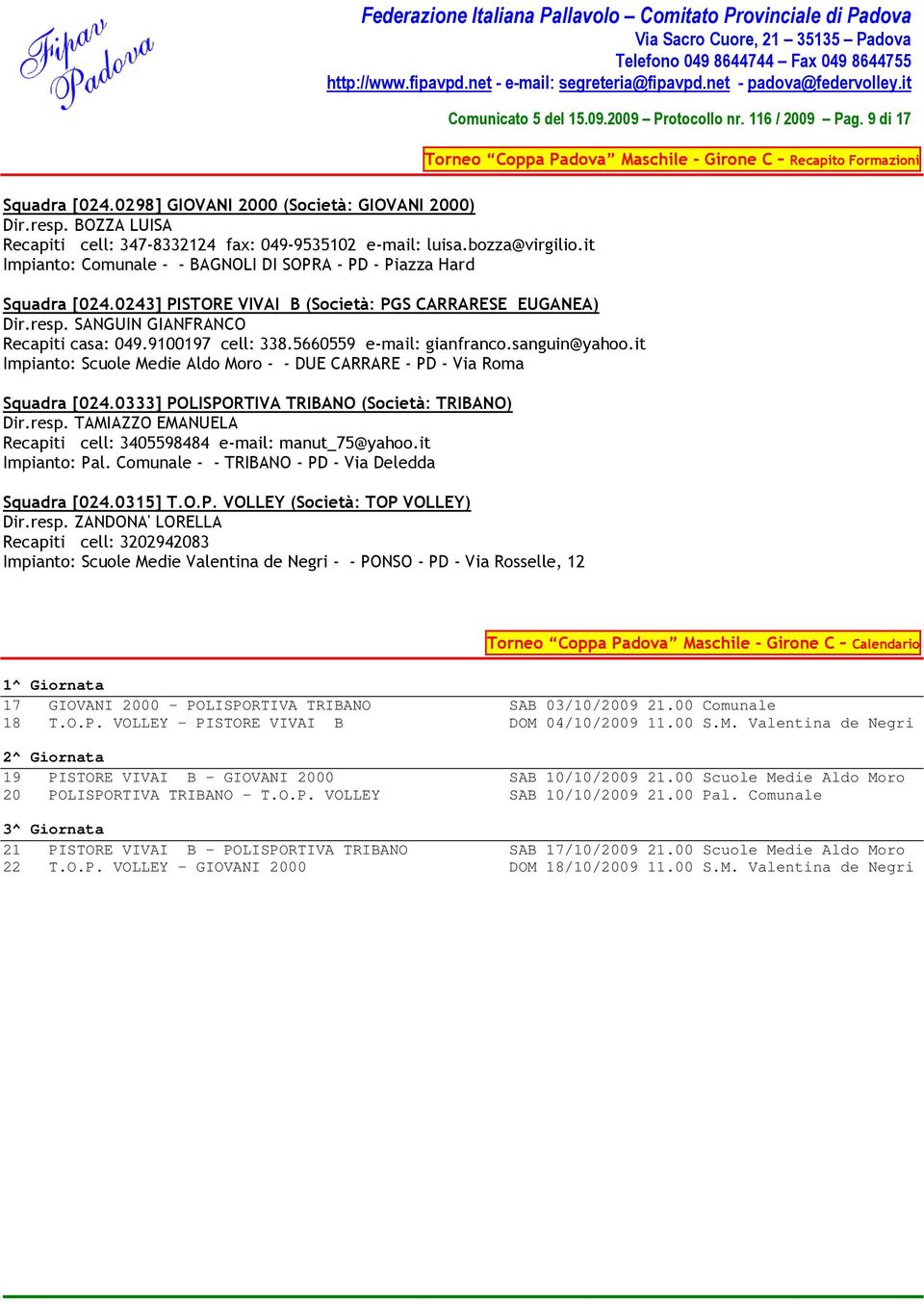 resp. SANGUIN GIANFRANCO Recapiti casa: 049.9100197 cell: 338.5660559 e-mail: gianfranco.sanguin@yahoo.it Impianto: Scuole Medie Aldo Moro - - DUE CARRARE - PD - Via Roma Squadra [024.