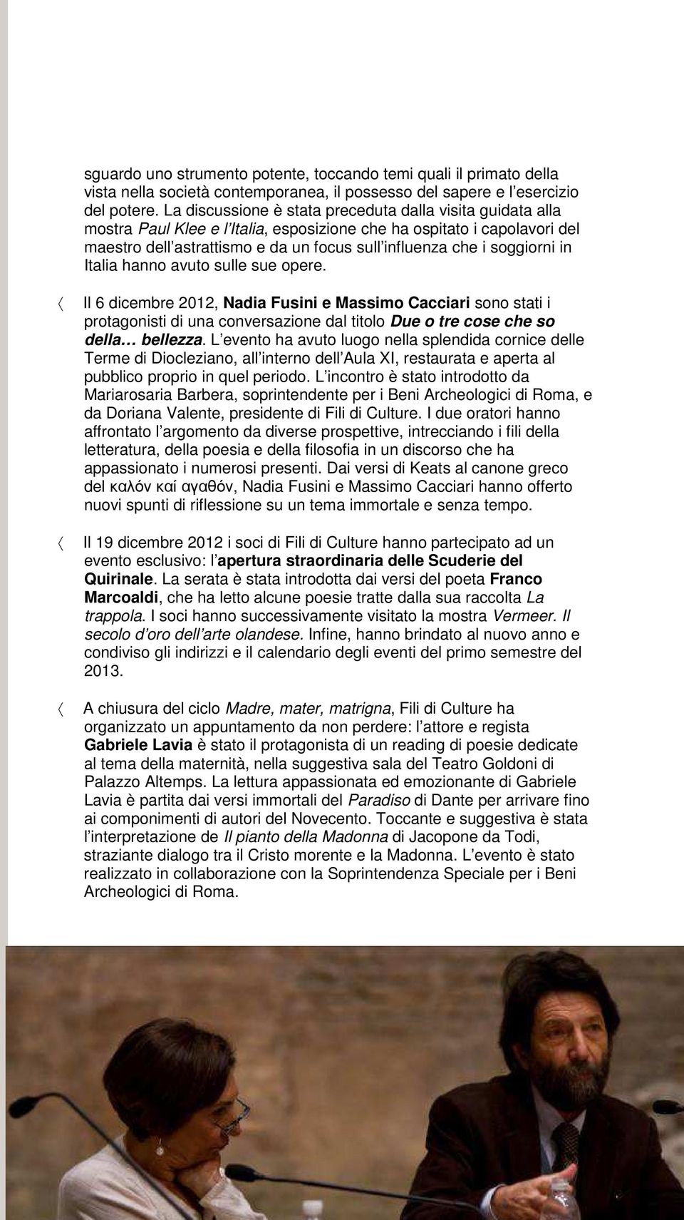 soggiorni in Italia hanno avuto sulle sue opere. Il 6 dicembre 2012, Nadia Fusini e Massimo Cacciari sono stati i protagonisti di una conversazione dal titolo Due o tre cose che so della bellezza.