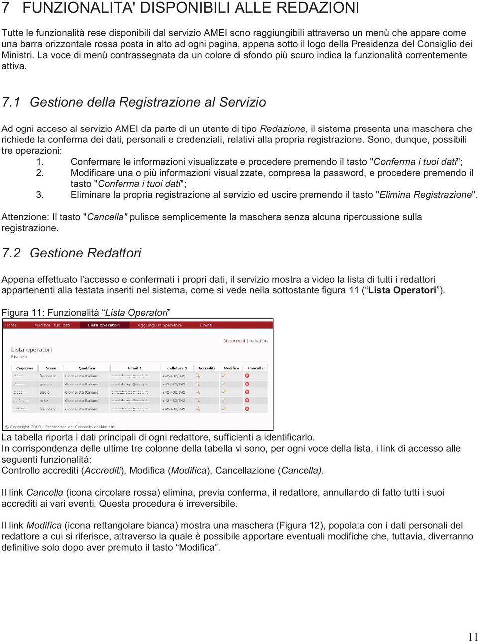 1 Gestione della Registrazione al Servizio Ad ogni acceso al servizio AMEI da parte di un utente di tipo Redazione, il sistema presenta una maschera che richiede la conferma dei dati, personali e