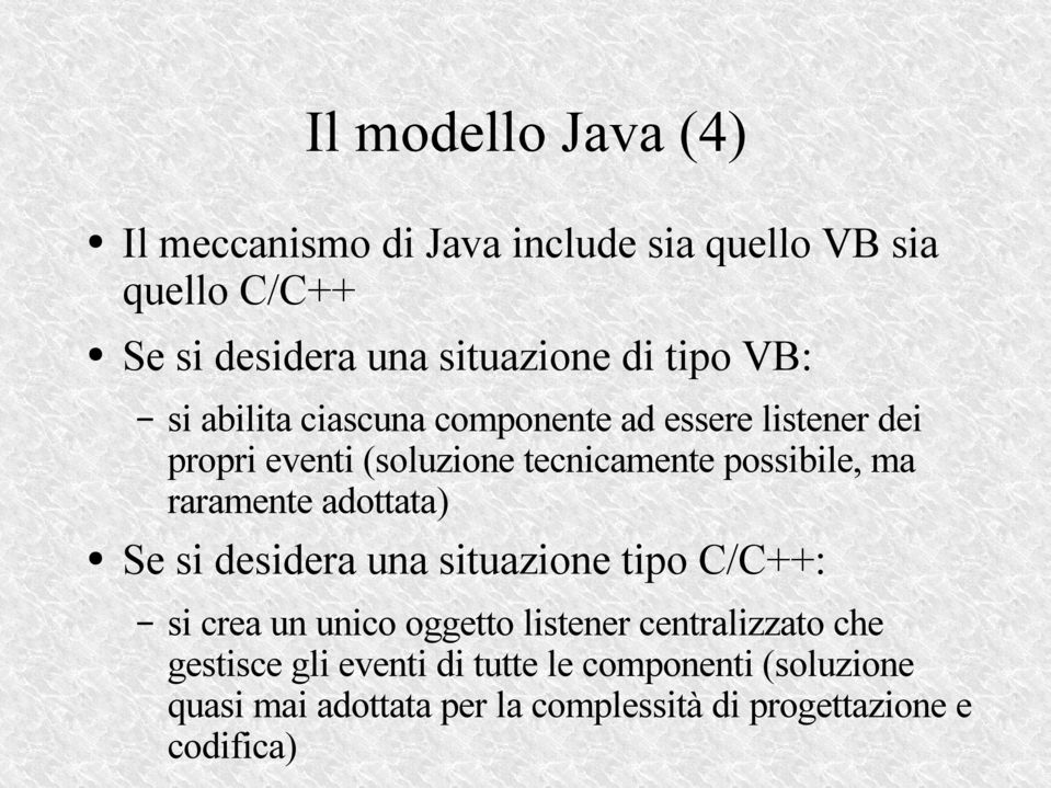 raramente adottata) Se si desidera una situazione tipo C/C++: si crea un unico oggetto listener centralizzato che