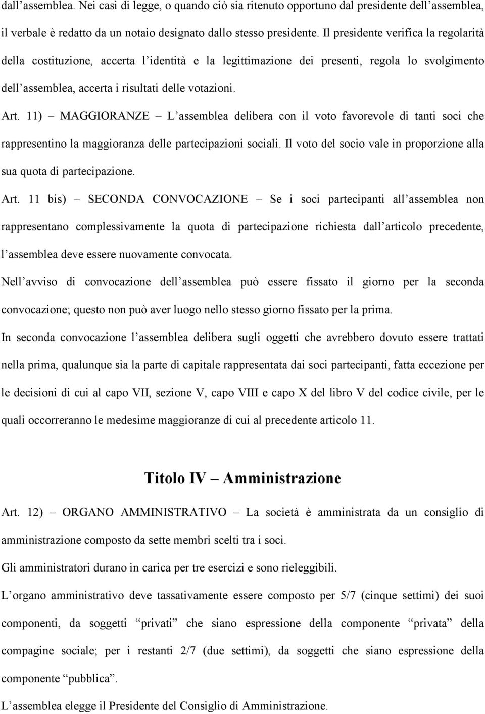 11) MAGGIORANZE L assemblea delibera con il voto favorevole di tanti soci che rappresentino la maggioranza delle partecipazioni sociali.