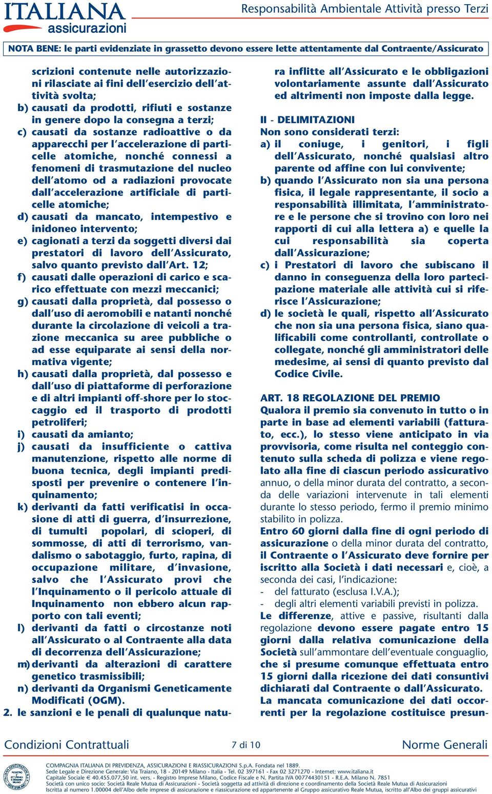 fenomeni di trasmutazione del nucleo dell atomo od a radiazioni provocate dall accelerazione artificiale di particelle atomiche; d) causati da mancato, intempestivo e inidoneo intervento; e)