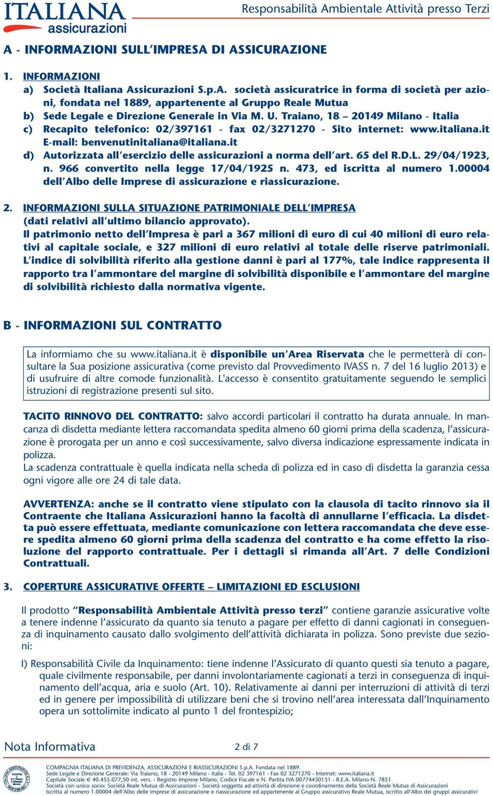 it d) Autorizzata all esercizio delle assicurazioni a norma dell art. 65 del R.D.L. 29/04/1923, n. 966 convertito nella legge 17/04/1925 n. 473, ed iscritta al numero 1.