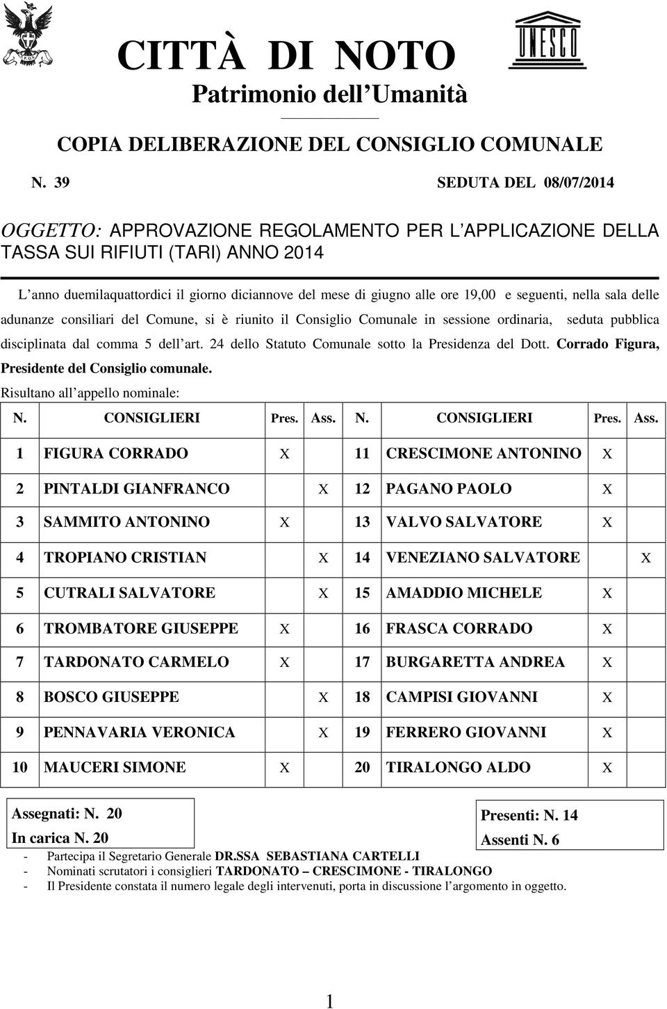 e seguenti, nella sala delle adunanze consiliari del Comune, si è riunito il Consiglio Comunale in sessione ordinaria, seduta pubblica disciplinata dal comma 5 dell art.