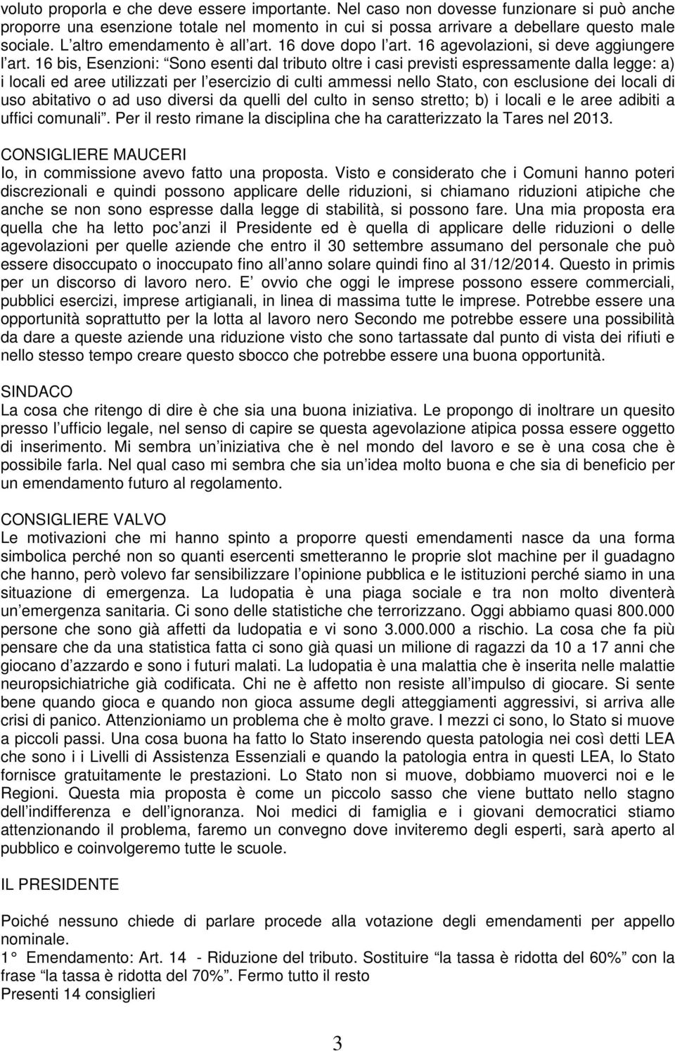 16 bis, Esenzioni: Sono esenti dal tributo oltre i casi previsti espressamente dalla legge: a) i locali ed aree utilizzati per l esercizio di culti ammessi nello Stato, con esclusione dei locali di