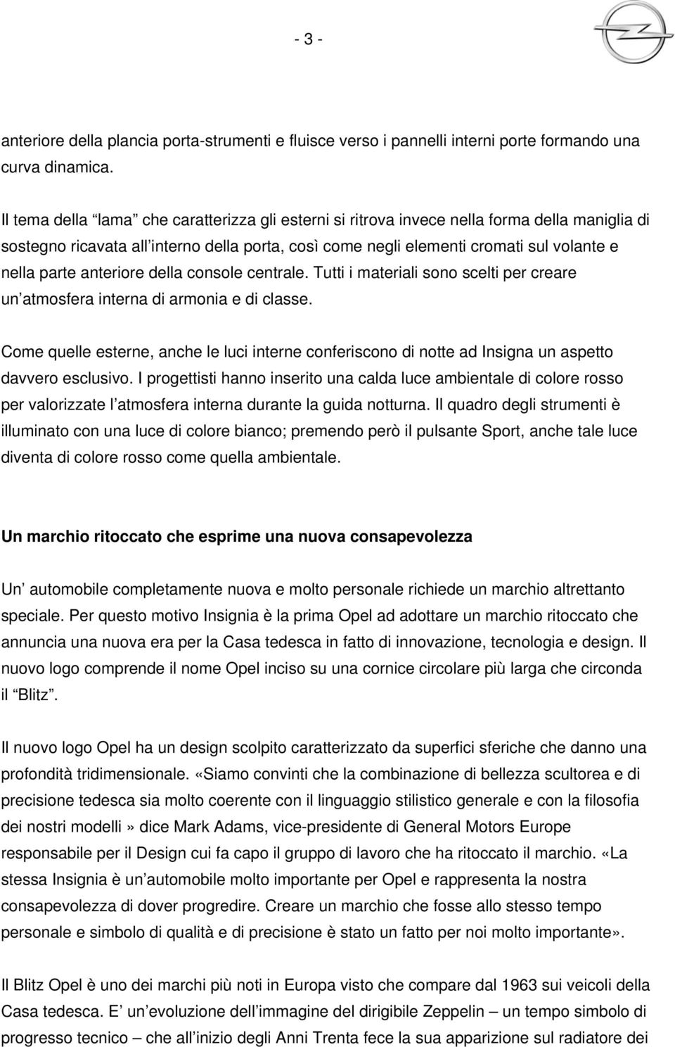 anteriore della console centrale. Tutti i materiali sono scelti per creare un atmosfera interna di armonia e di classe.