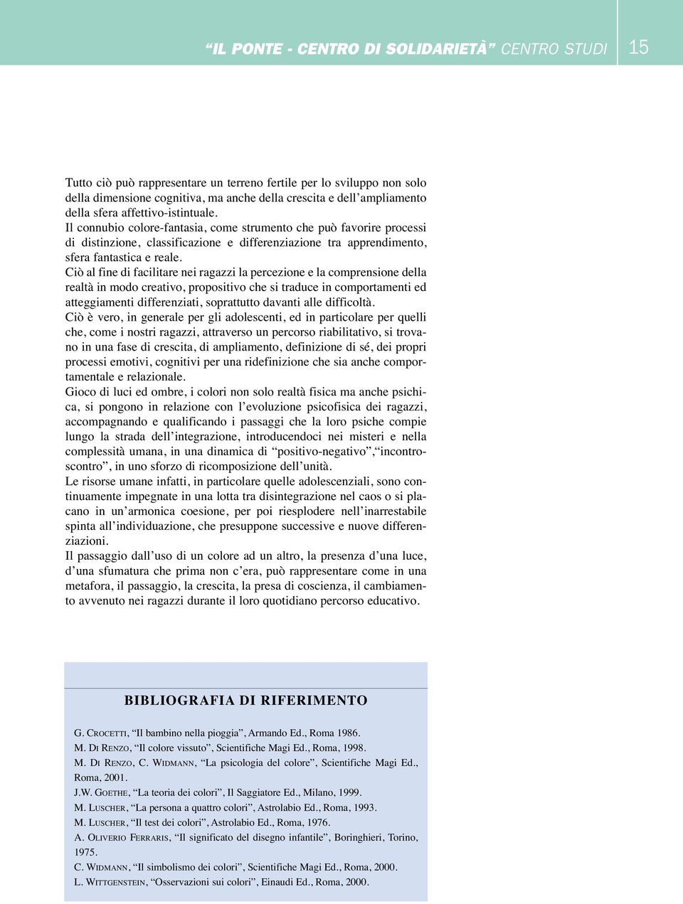 Ciò al fine di facilitare nei ragazzi la percezione e la comprensione della realtà in modo creativo, propositivo che si traduce in comportamenti ed atteggiamenti differenziati, soprattutto davanti