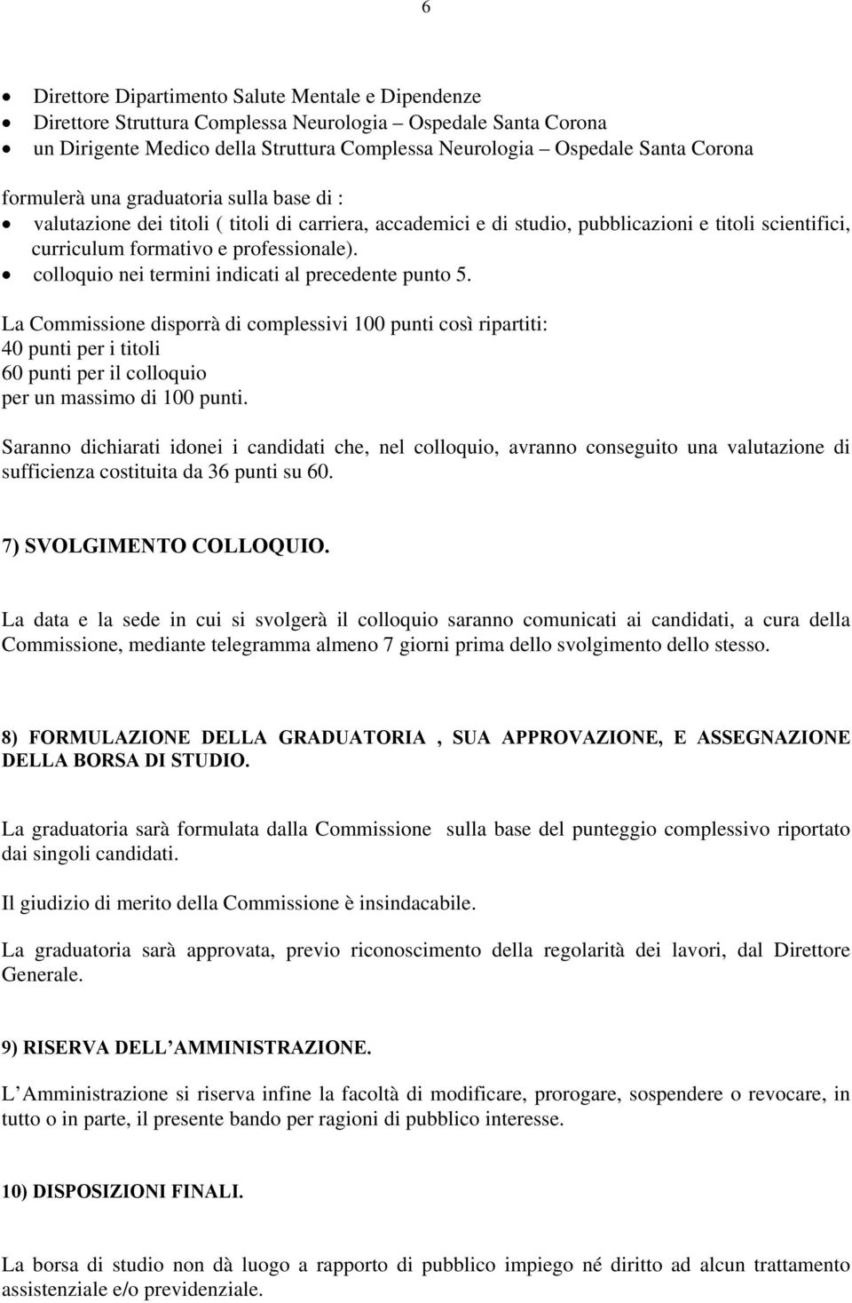 colloquio nei termini indicati al precedente punto 5. La Commissione disporrà di complessivi 100 punti così ripartiti: 40 punti per i titoli 60 punti per il colloquio per un massimo di 100 punti.