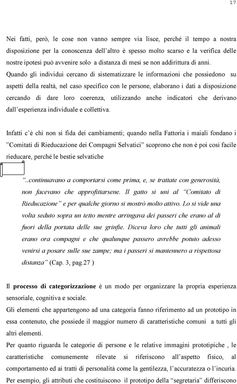 Quando gli individui cercano di sistematizzare le informazioni che possiedono su aspetti della realtà, nel caso specifico con le persone, elaborano i dati a disposizione cercando di dare loro