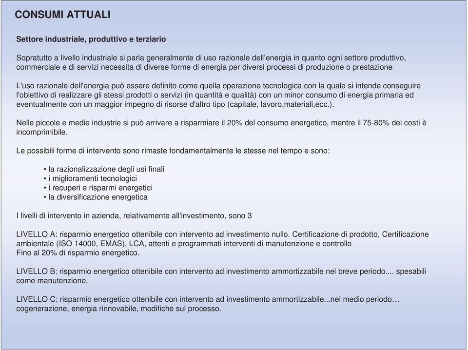 intende conseguire l'obiettivo di realizzare gli stessi prodotti o servizi (in quantità e qualità) con un minor consumo di energia primaria ed eventualmente con un maggior impegno di risorse d'altro