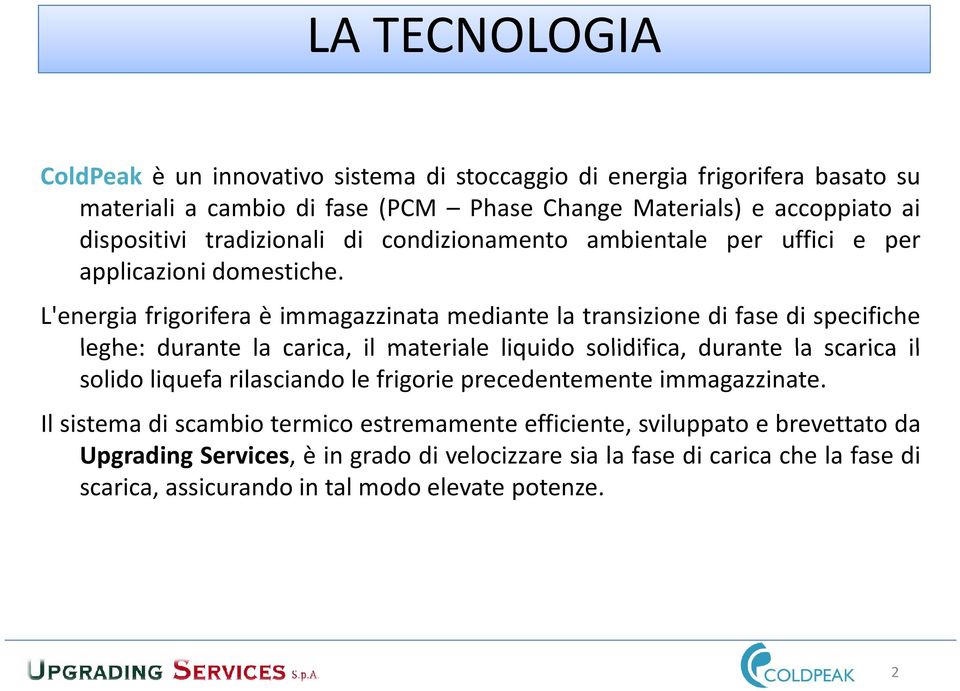 L'energia frigorifera è immagazzinata mediante la transizione di fase di specifiche leghe: durante la carica, il materiale liquido solidifica, durante la scarica il solido