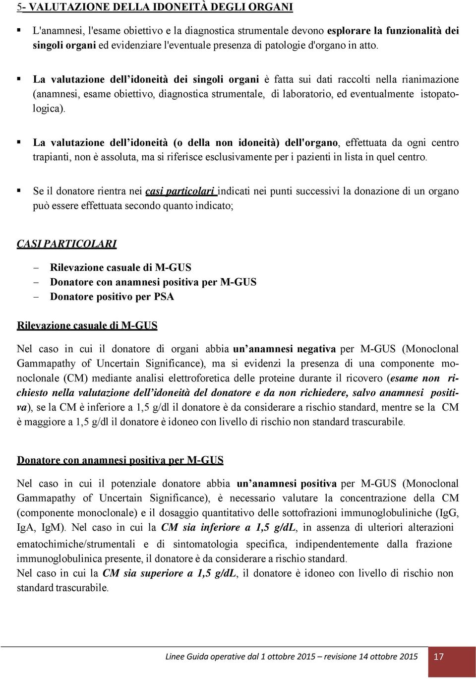 La valutazione dell idoneità dei singoli organi è fatta sui dati raccolti nella rianimazione (anamnesi, esame obiettivo, diagnostica strumentale, di laboratorio, ed eventualmente istopatologica).