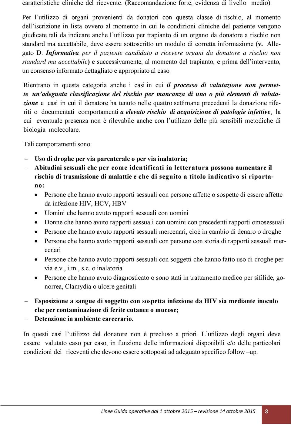 da indicare anche l utilizzo per trapianto di un organo da donatore a rischio non standard ma accettabile, deve essere sottoscritto un modulo di corretta informazione (v.