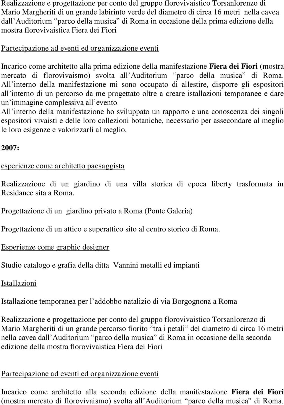 di florovivaismo) svolta all Auditorium parco della musica di Roma. 2007: Realizzazione di un giardino di una villa storica di epoca liberty trasformata in Residance sita a Roma.