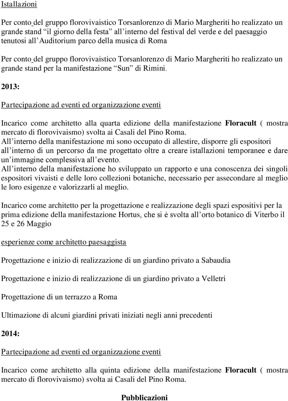 2013: Incarico come architetto alla quarta edizione della manifestazione Floracult ( mostra Incarico come architetto per la progettazione e realizzazione degli spazi espositivi per la prima edizione