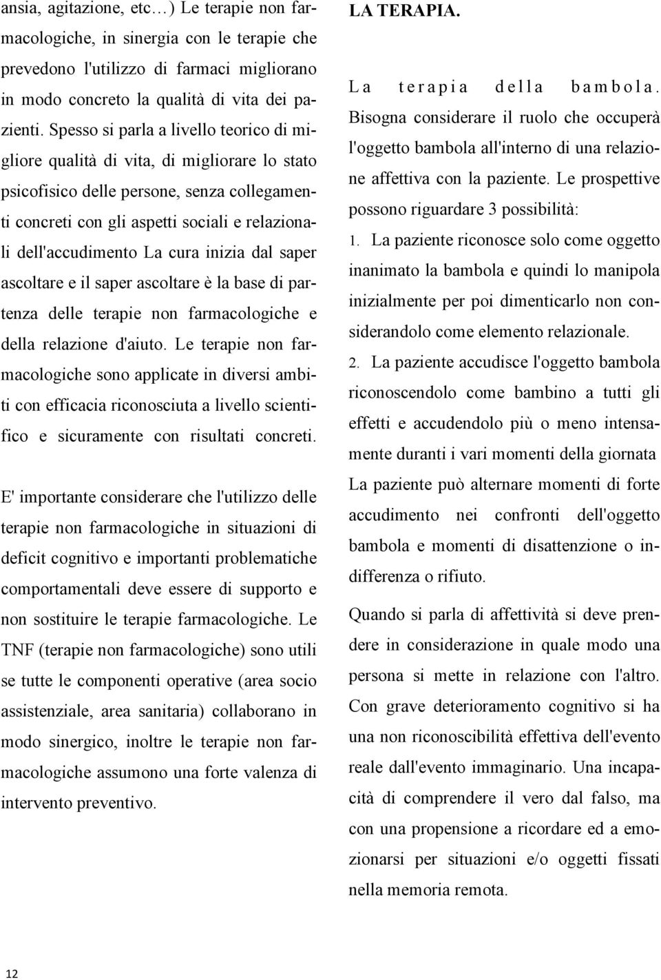 cura inizia dal saper ascoltare e il saper ascoltare è la base di partenza delle terapie non farmacologiche e della relazione d'aiuto.