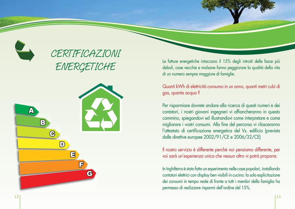 Per risparmiare dovrete andare alla ricerca di questi numeri e dei contatori, i nostri giovani ingegneri vi affiancheranno in questo cammino, spiegandovi ed illustrandovi come interpretare e come