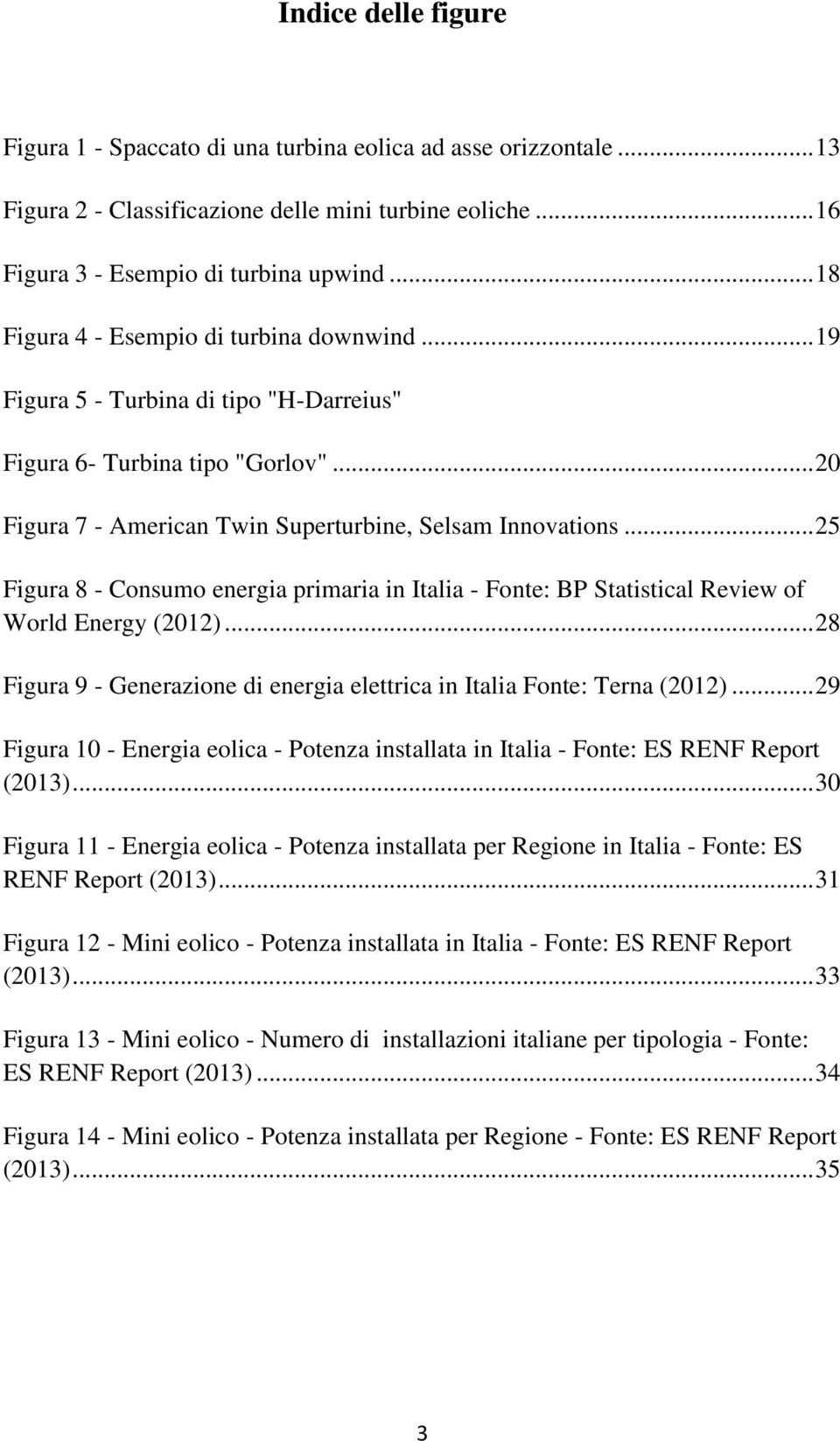 .. 25 Figura 8 - Consumo energia primaria in Italia - Fonte: BP Statistical Review of World Energy (2012)... 28 Figura 9 - Generazione di energia elettrica in Italia Fonte: Terna (2012).