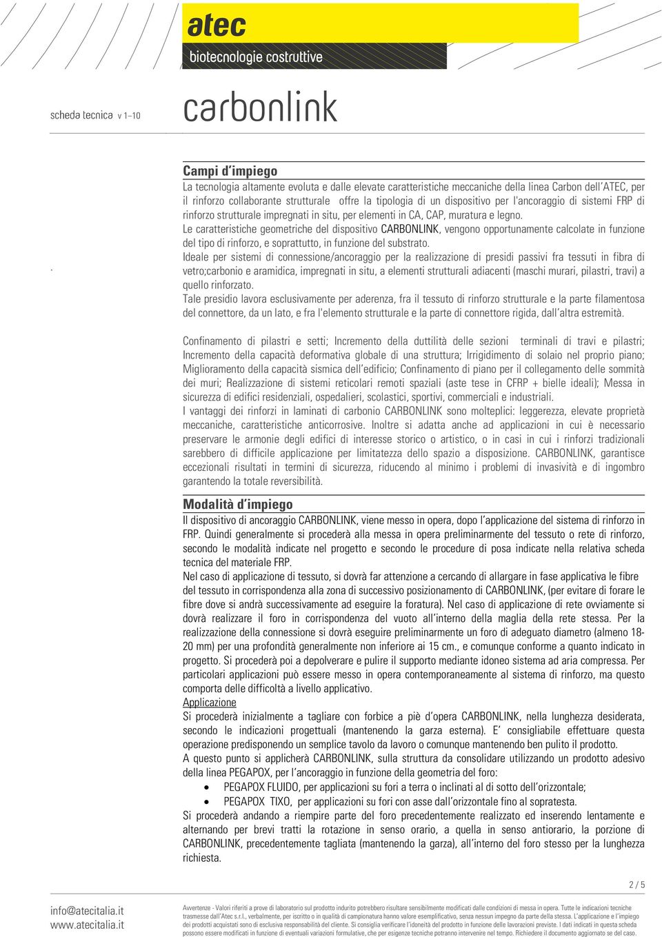 Le caratteristiche geometriche del dispositivo CARBONLINK, vengono opportunamente calcolate in funzione del tipo di rinforzo, e soprattutto, in funzione del substrato.