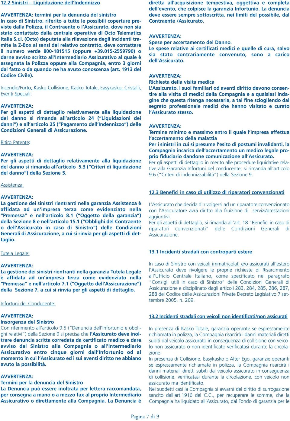 a centrale operativa di Octo Telematics Italia S.r.l. (Octo) deputata alla rilevazione degli incidenti tramite la Z-Box ai sensi del relativo contratto, deve contattare il numero verde 800-181515 (oppure +39.