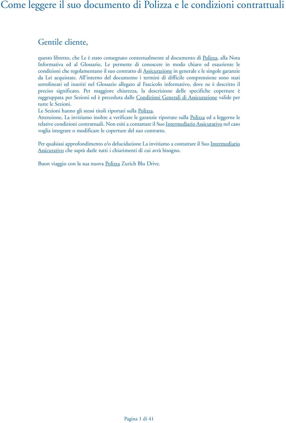 All interno del documento i termini di difficile comprensione sono stati sottolineati ed inseriti nel Glossario allegato al Fascicolo informativo, dove ne è descritto il preciso significato.