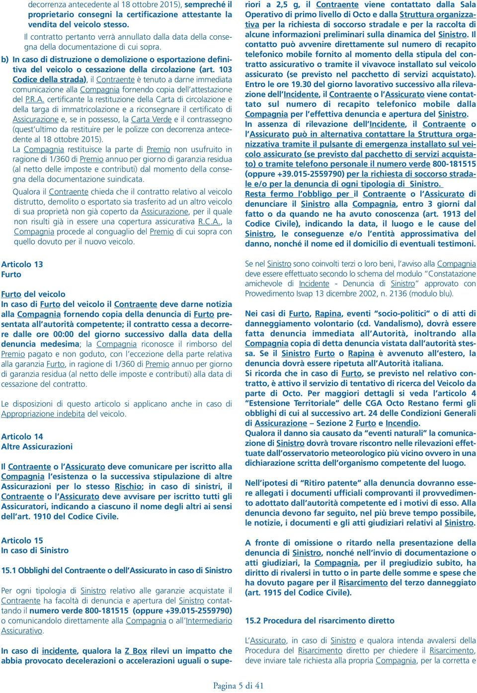 b) In caso di distruzione o demolizione o esportazione definitiva del veicolo o cessazione della circolazione (art.