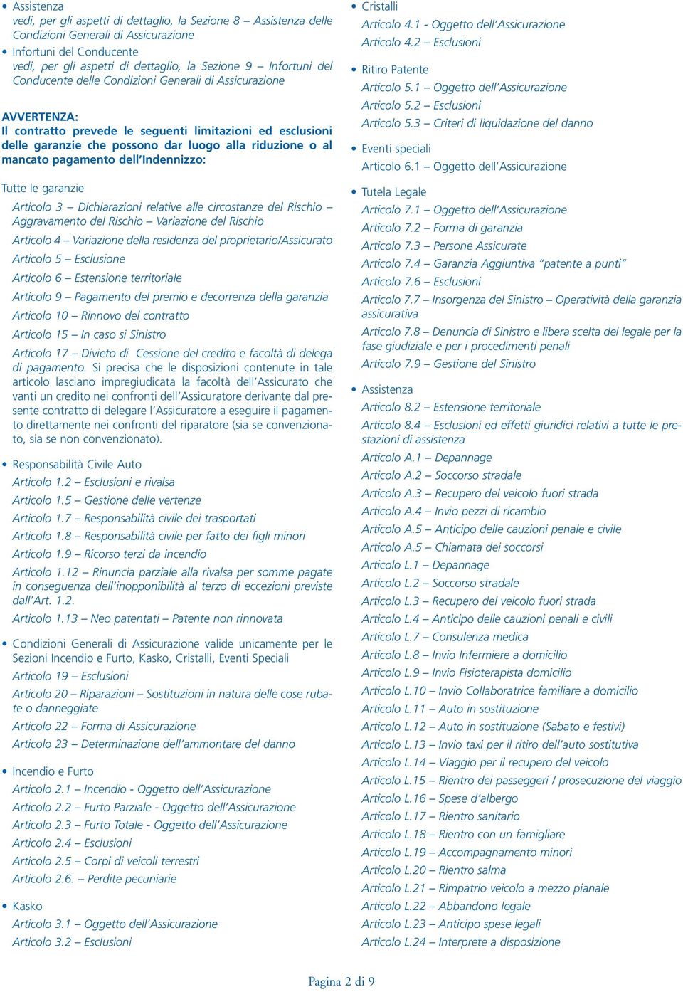 pagamento dell Indennizzo: Tutte le garanzie Articolo 3 Dichiarazioni relative alle circostanze del Rischio Aggravamento del Rischio Variazione del Rischio Articolo 4 Variazione della residenza del