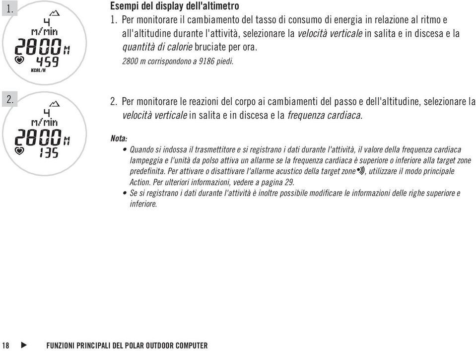 calorie bruciate per ora. 2800 m corrispondono a 9186 piedi. 2. 2. Per monitorare le reazioni del corpo ai cambiamenti del passo e dell'altitudine, selezionare la velocità verticale in salita e in discesa e la frequenza cardiaca.