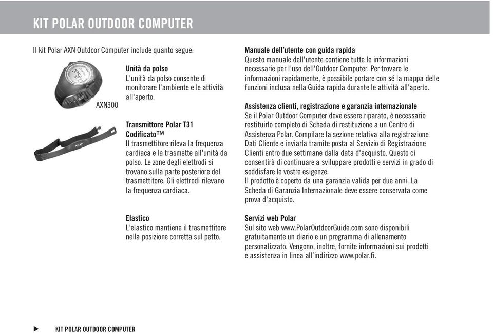 Gli elettrodi rilevano la frequenza cardiaca. Elastico L'elastico mantiene il trasmettitore nella posizione corretta sul petto.